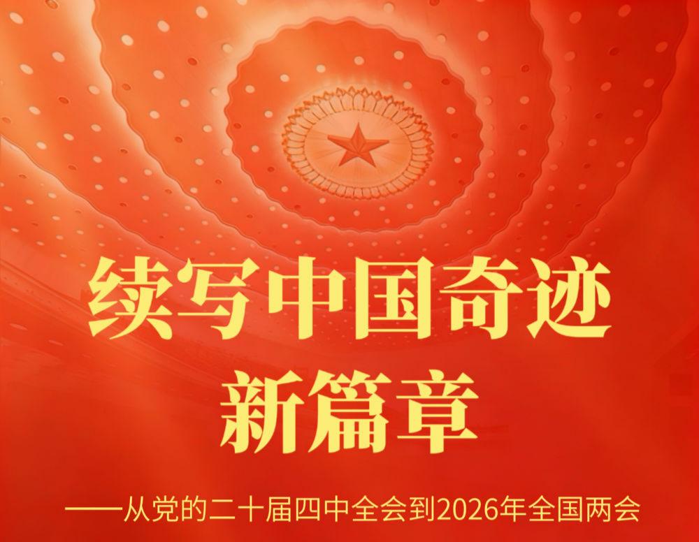续写中国奇迹新篇章&mdash;&mdash;从党的二十届四中全会到2026年全国两会