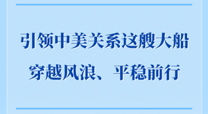 第一观察｜引领中美关系这艘大船穿越风浪、平稳前行